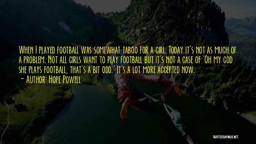 Hope Powell Quotes: When I Played Football Was Somewhat Taboo For A Girl. Today It's Not As Much Of A Problem. Not All