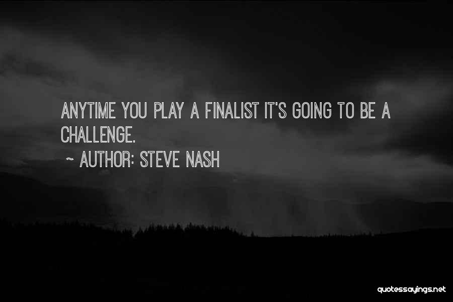 Steve Nash Quotes: Anytime You Play A Finalist It's Going To Be A Challenge.