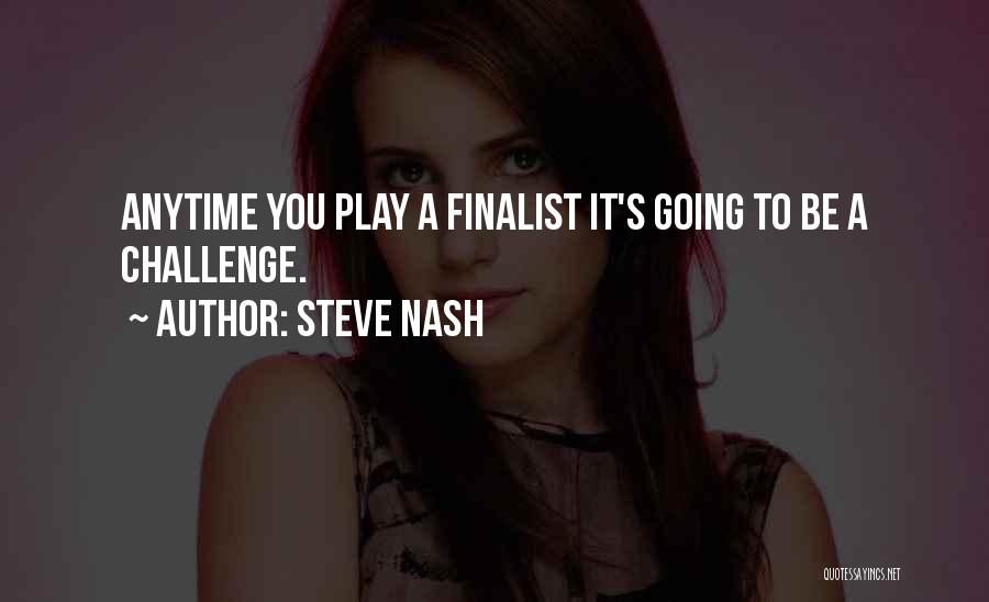 Steve Nash Quotes: Anytime You Play A Finalist It's Going To Be A Challenge.
