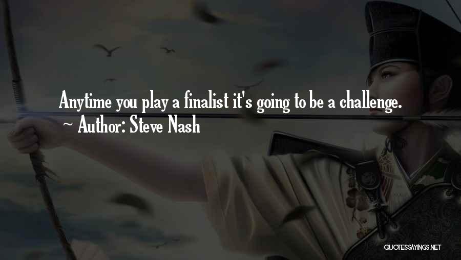 Steve Nash Quotes: Anytime You Play A Finalist It's Going To Be A Challenge.