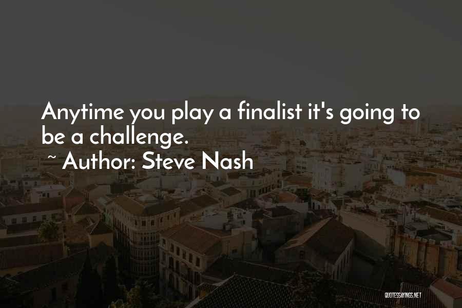 Steve Nash Quotes: Anytime You Play A Finalist It's Going To Be A Challenge.