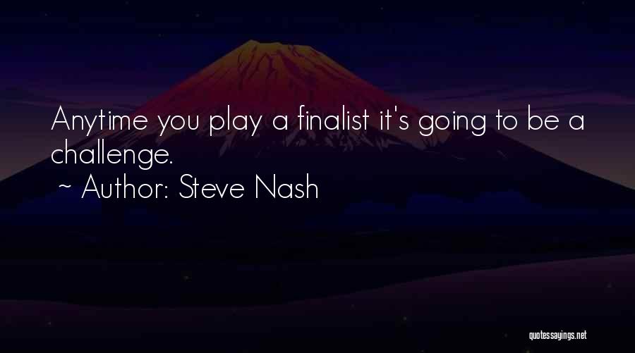 Steve Nash Quotes: Anytime You Play A Finalist It's Going To Be A Challenge.