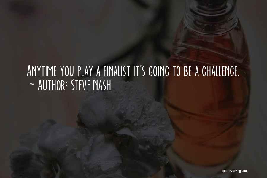 Steve Nash Quotes: Anytime You Play A Finalist It's Going To Be A Challenge.