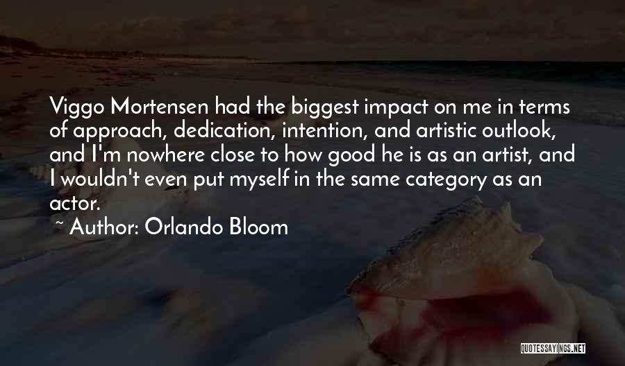 Orlando Bloom Quotes: Viggo Mortensen Had The Biggest Impact On Me In Terms Of Approach, Dedication, Intention, And Artistic Outlook, And I'm Nowhere