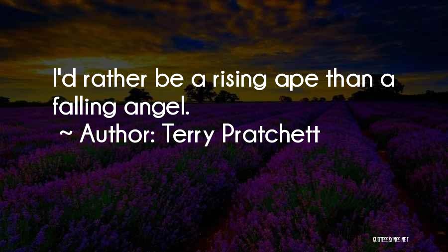 Terry Pratchett Quotes: I'd Rather Be A Rising Ape Than A Falling Angel.