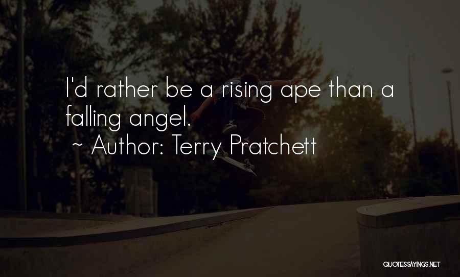 Terry Pratchett Quotes: I'd Rather Be A Rising Ape Than A Falling Angel.