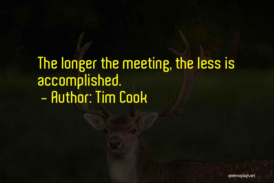 Tim Cook Quotes: The Longer The Meeting, The Less Is Accomplished.