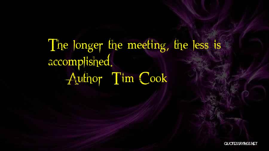 Tim Cook Quotes: The Longer The Meeting, The Less Is Accomplished.