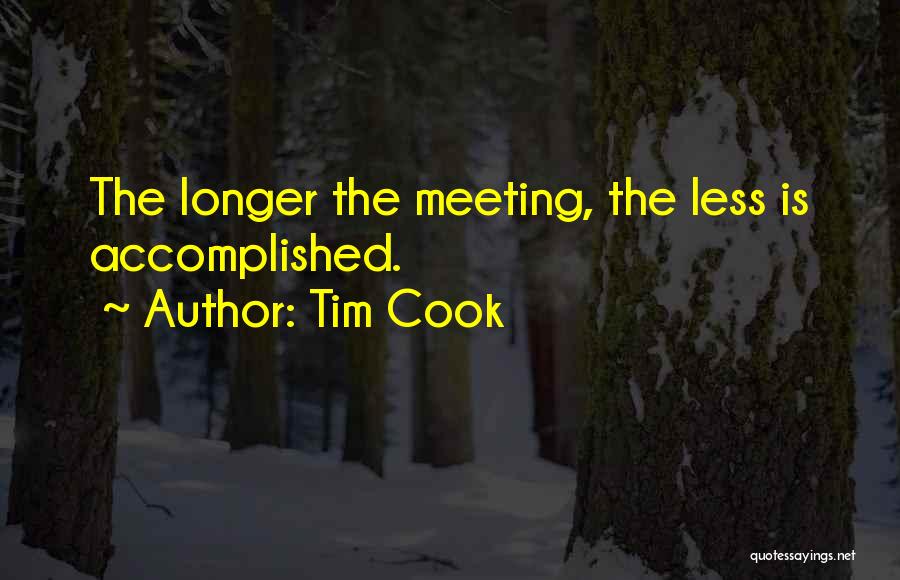 Tim Cook Quotes: The Longer The Meeting, The Less Is Accomplished.