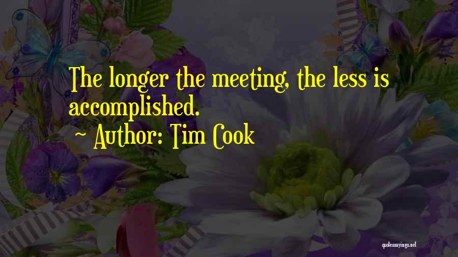 Tim Cook Quotes: The Longer The Meeting, The Less Is Accomplished.