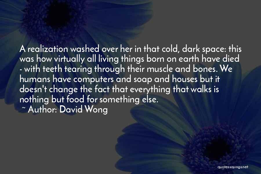 David Wong Quotes: A Realization Washed Over Her In That Cold, Dark Space: This Was How Virtually All Living Things Born On Earth