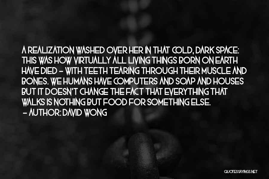 David Wong Quotes: A Realization Washed Over Her In That Cold, Dark Space: This Was How Virtually All Living Things Born On Earth