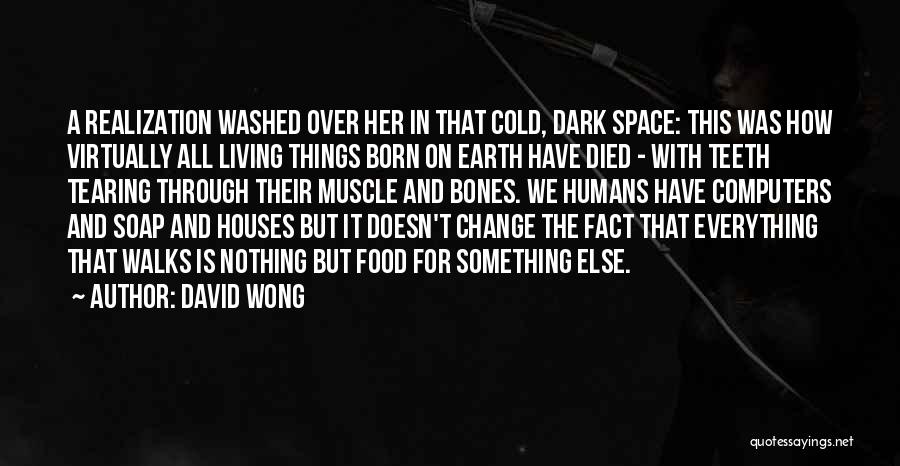 David Wong Quotes: A Realization Washed Over Her In That Cold, Dark Space: This Was How Virtually All Living Things Born On Earth