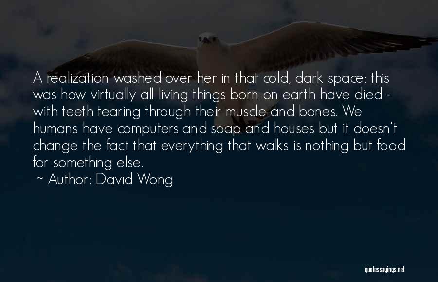 David Wong Quotes: A Realization Washed Over Her In That Cold, Dark Space: This Was How Virtually All Living Things Born On Earth