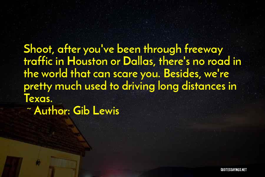 Gib Lewis Quotes: Shoot, After You've Been Through Freeway Traffic In Houston Or Dallas, There's No Road In The World That Can Scare