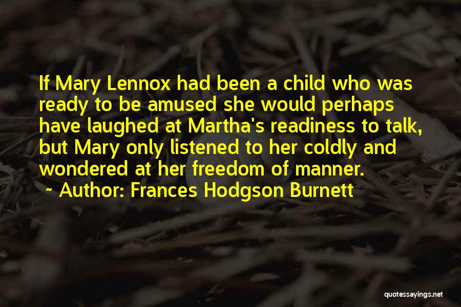 Frances Hodgson Burnett Quotes: If Mary Lennox Had Been A Child Who Was Ready To Be Amused She Would Perhaps Have Laughed At Martha's