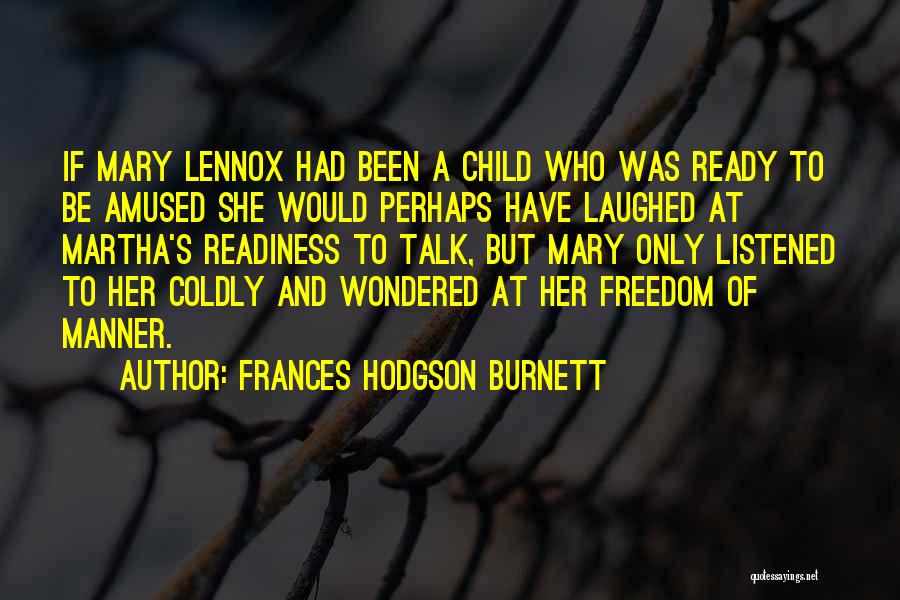 Frances Hodgson Burnett Quotes: If Mary Lennox Had Been A Child Who Was Ready To Be Amused She Would Perhaps Have Laughed At Martha's