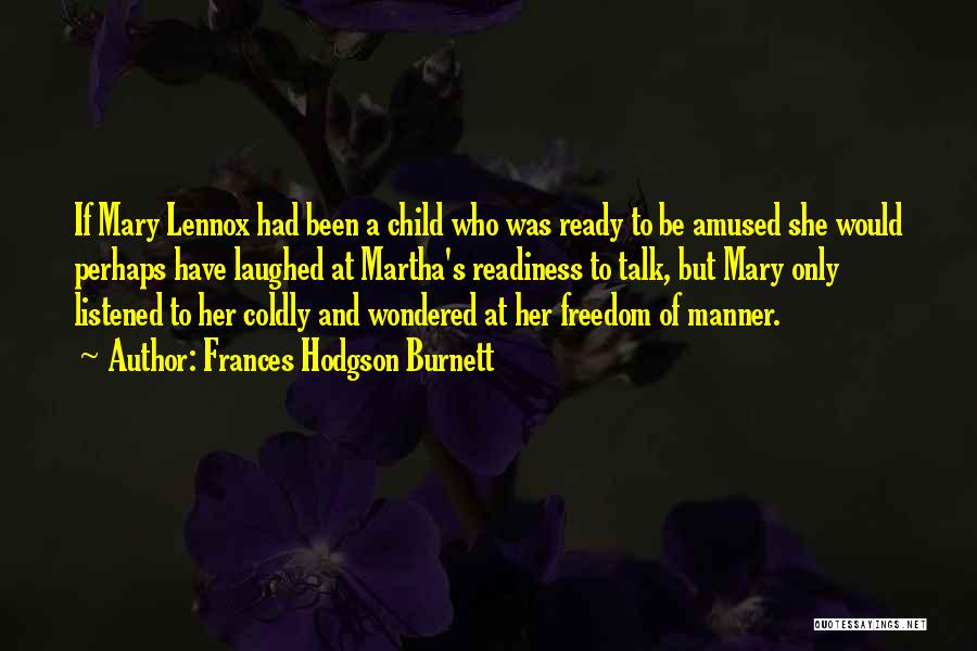 Frances Hodgson Burnett Quotes: If Mary Lennox Had Been A Child Who Was Ready To Be Amused She Would Perhaps Have Laughed At Martha's