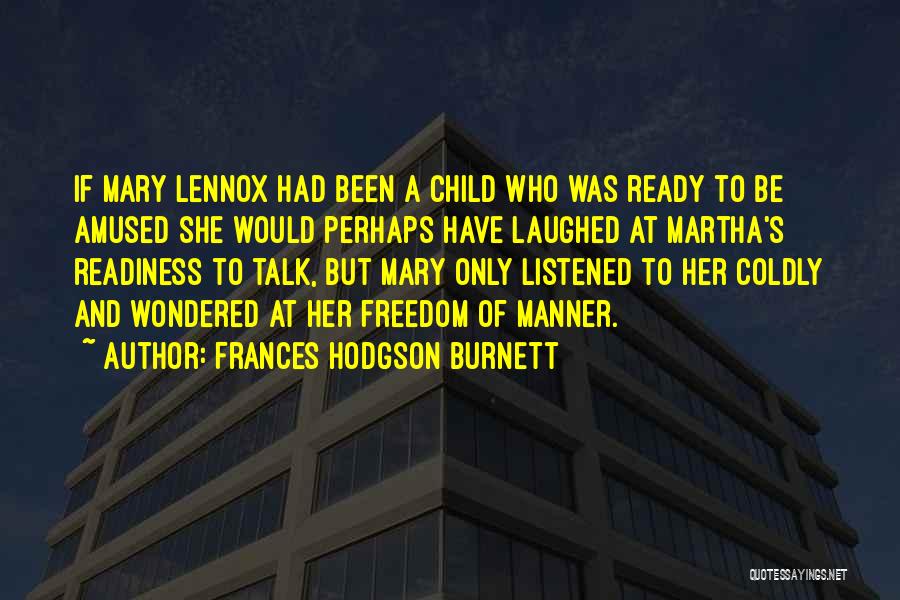Frances Hodgson Burnett Quotes: If Mary Lennox Had Been A Child Who Was Ready To Be Amused She Would Perhaps Have Laughed At Martha's