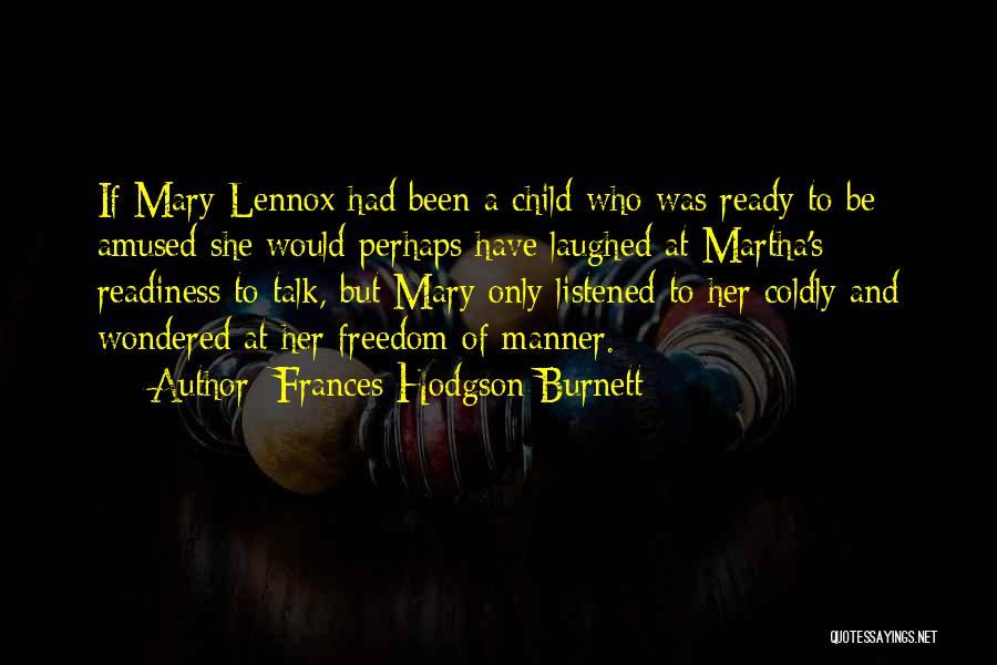 Frances Hodgson Burnett Quotes: If Mary Lennox Had Been A Child Who Was Ready To Be Amused She Would Perhaps Have Laughed At Martha's