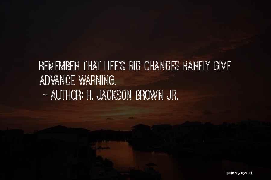H. Jackson Brown Jr. Quotes: Remember That Life's Big Changes Rarely Give Advance Warning.