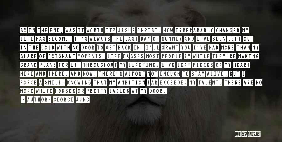 George Jung Quotes: So In The End, Was It Worth It? Jesus Christ. How Irreparably Changed My Life Has Become. It's Always The