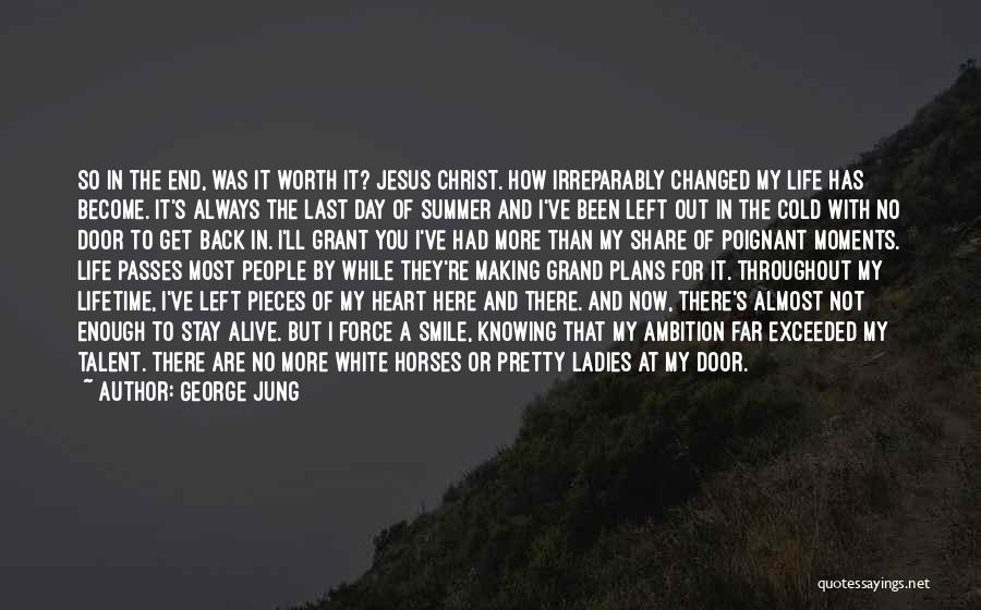 George Jung Quotes: So In The End, Was It Worth It? Jesus Christ. How Irreparably Changed My Life Has Become. It's Always The