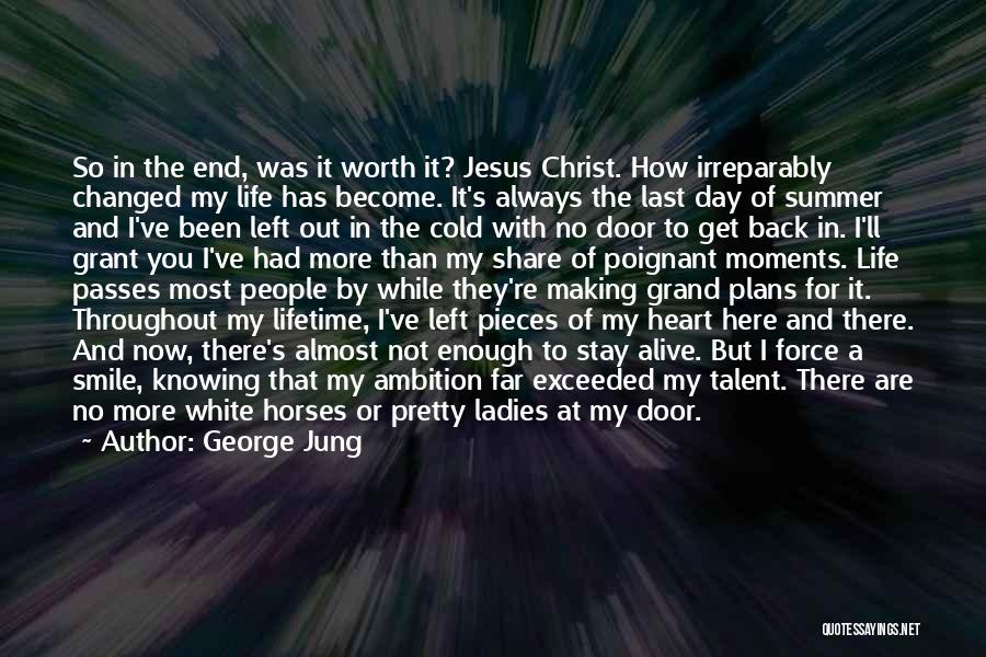 George Jung Quotes: So In The End, Was It Worth It? Jesus Christ. How Irreparably Changed My Life Has Become. It's Always The