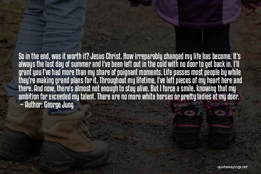 George Jung Quotes: So In The End, Was It Worth It? Jesus Christ. How Irreparably Changed My Life Has Become. It's Always The