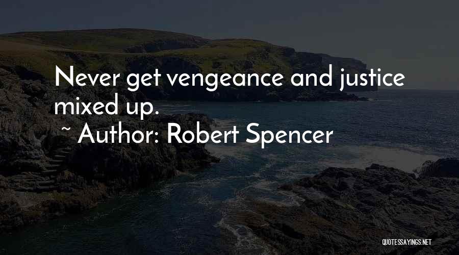 Robert Spencer Quotes: Never Get Vengeance And Justice Mixed Up.