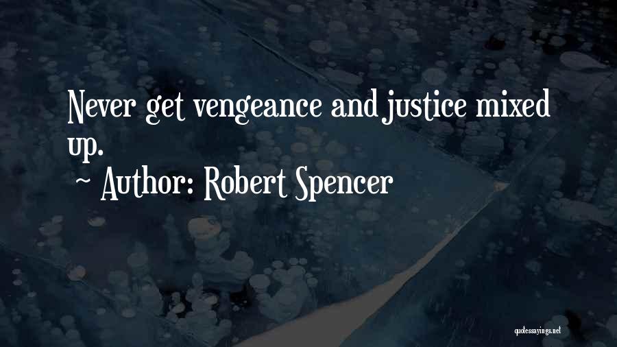 Robert Spencer Quotes: Never Get Vengeance And Justice Mixed Up.