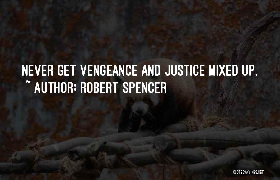 Robert Spencer Quotes: Never Get Vengeance And Justice Mixed Up.