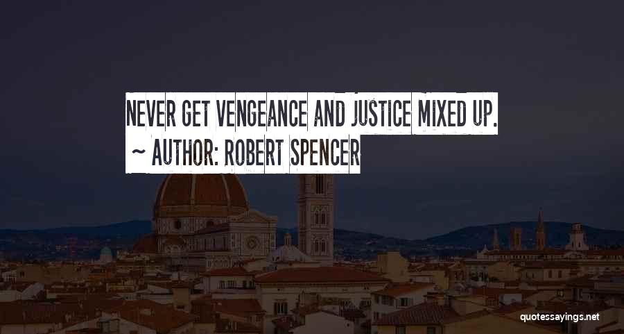 Robert Spencer Quotes: Never Get Vengeance And Justice Mixed Up.