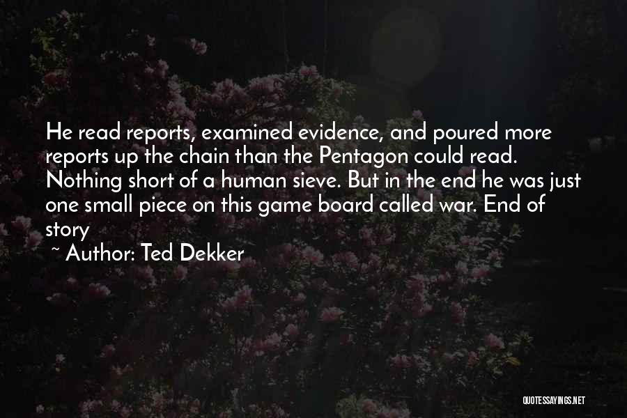 Ted Dekker Quotes: He Read Reports, Examined Evidence, And Poured More Reports Up The Chain Than The Pentagon Could Read. Nothing Short Of