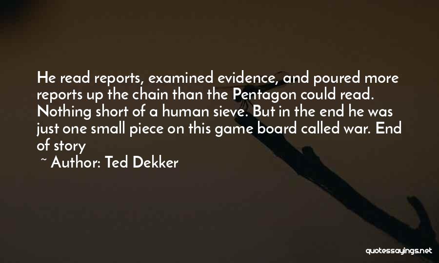 Ted Dekker Quotes: He Read Reports, Examined Evidence, And Poured More Reports Up The Chain Than The Pentagon Could Read. Nothing Short Of