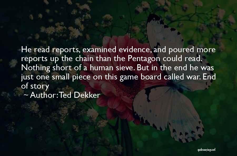 Ted Dekker Quotes: He Read Reports, Examined Evidence, And Poured More Reports Up The Chain Than The Pentagon Could Read. Nothing Short Of