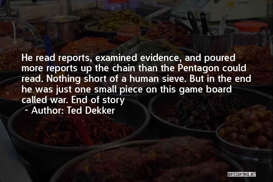 Ted Dekker Quotes: He Read Reports, Examined Evidence, And Poured More Reports Up The Chain Than The Pentagon Could Read. Nothing Short Of