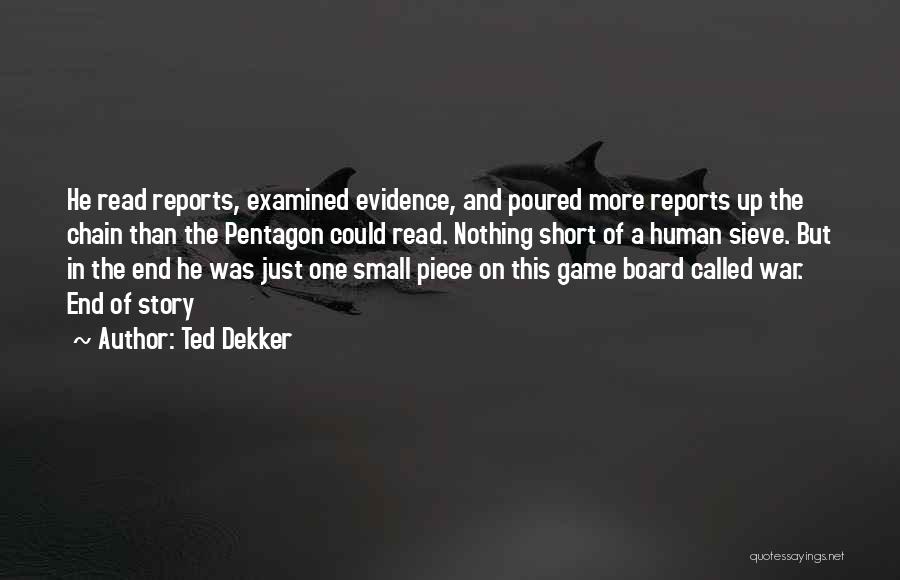 Ted Dekker Quotes: He Read Reports, Examined Evidence, And Poured More Reports Up The Chain Than The Pentagon Could Read. Nothing Short Of