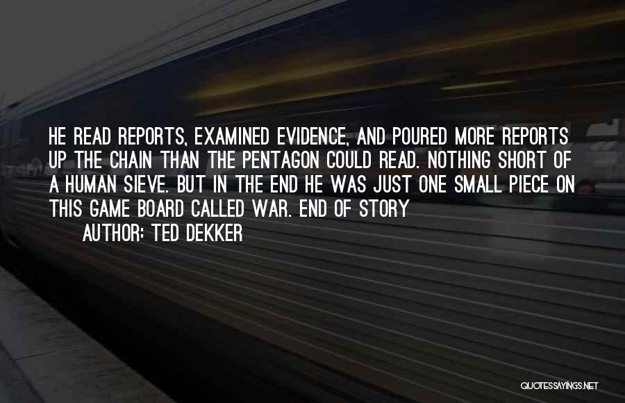 Ted Dekker Quotes: He Read Reports, Examined Evidence, And Poured More Reports Up The Chain Than The Pentagon Could Read. Nothing Short Of