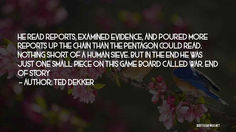 Ted Dekker Quotes: He Read Reports, Examined Evidence, And Poured More Reports Up The Chain Than The Pentagon Could Read. Nothing Short Of