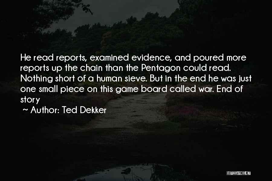 Ted Dekker Quotes: He Read Reports, Examined Evidence, And Poured More Reports Up The Chain Than The Pentagon Could Read. Nothing Short Of