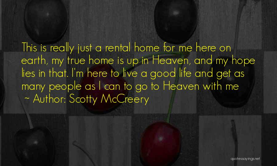 Scotty McCreery Quotes: This Is Really Just A Rental Home For Me Here On Earth, My True Home Is Up In Heaven, And