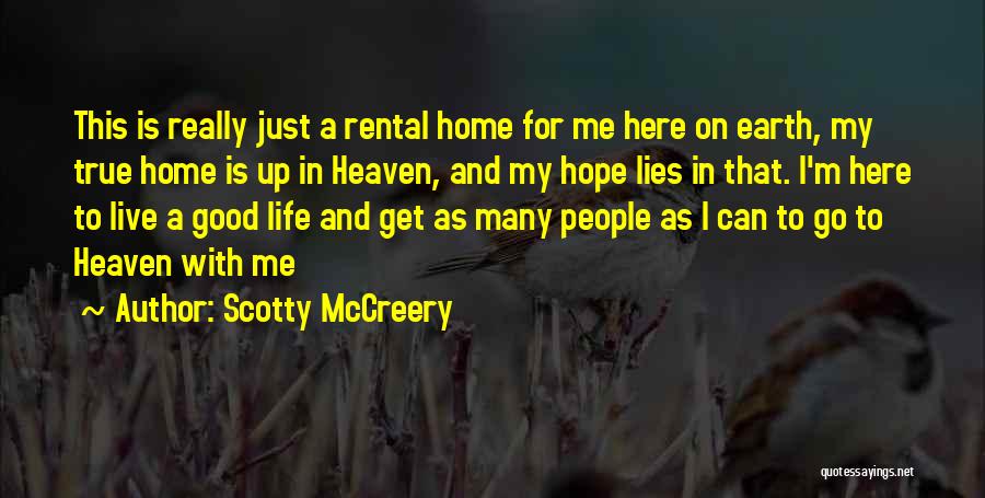 Scotty McCreery Quotes: This Is Really Just A Rental Home For Me Here On Earth, My True Home Is Up In Heaven, And