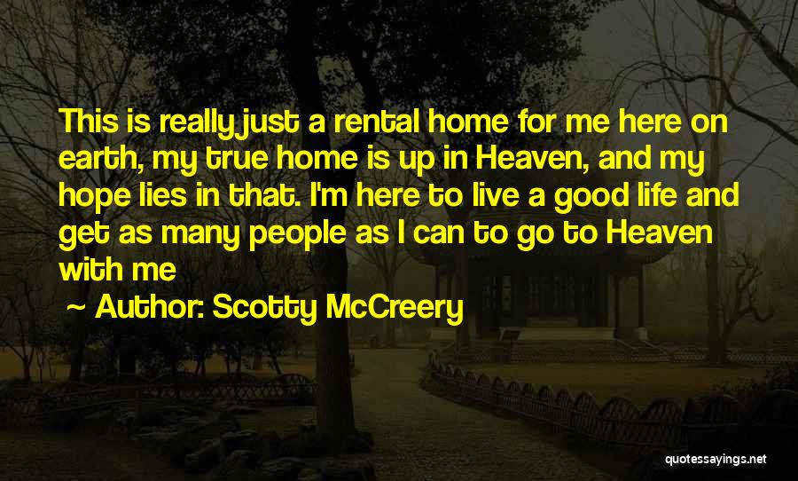 Scotty McCreery Quotes: This Is Really Just A Rental Home For Me Here On Earth, My True Home Is Up In Heaven, And