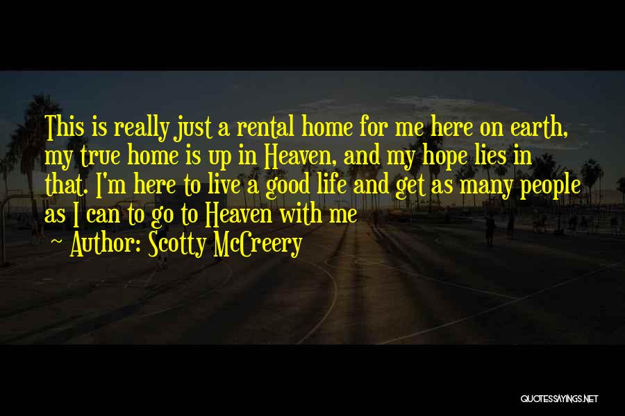 Scotty McCreery Quotes: This Is Really Just A Rental Home For Me Here On Earth, My True Home Is Up In Heaven, And