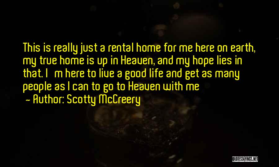 Scotty McCreery Quotes: This Is Really Just A Rental Home For Me Here On Earth, My True Home Is Up In Heaven, And