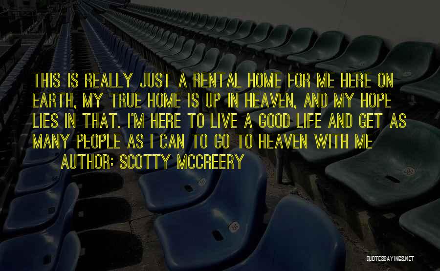Scotty McCreery Quotes: This Is Really Just A Rental Home For Me Here On Earth, My True Home Is Up In Heaven, And