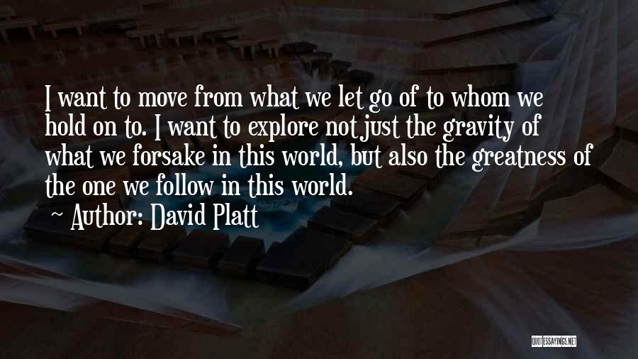 David Platt Quotes: I Want To Move From What We Let Go Of To Whom We Hold On To. I Want To Explore