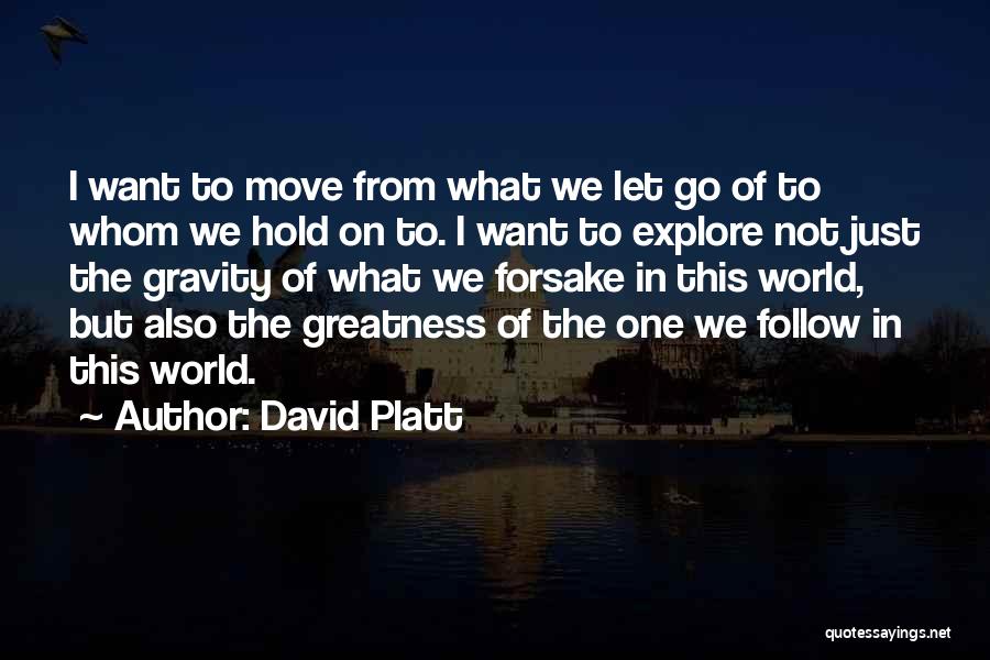 David Platt Quotes: I Want To Move From What We Let Go Of To Whom We Hold On To. I Want To Explore