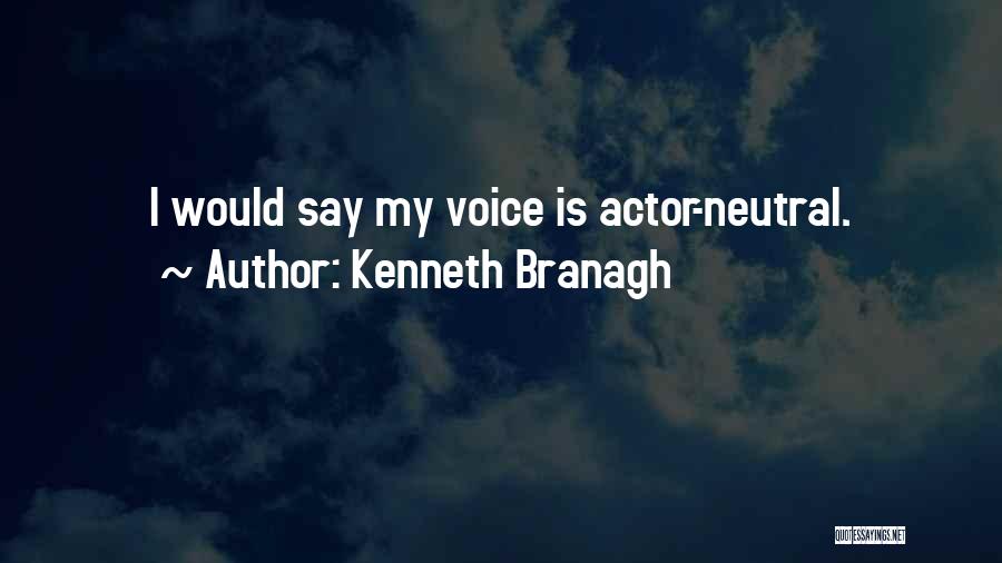 Kenneth Branagh Quotes: I Would Say My Voice Is Actor-neutral.